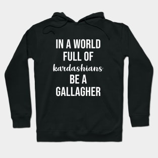 In a World Full of Kardashians Be a Gallagher Hoodie